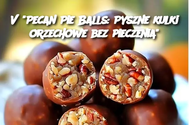 "Pecan Pie Balls: Pyszne kulki orzechowe bez pieczenia"