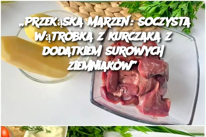 „Przekąska marzeń: soczysta wątróbka z kurczaka z dodatkiem surowych ziemniaków”