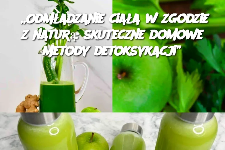 „Odmładzanie ciała w zgodzie z naturą: skuteczne domowe metody detoksykacji”