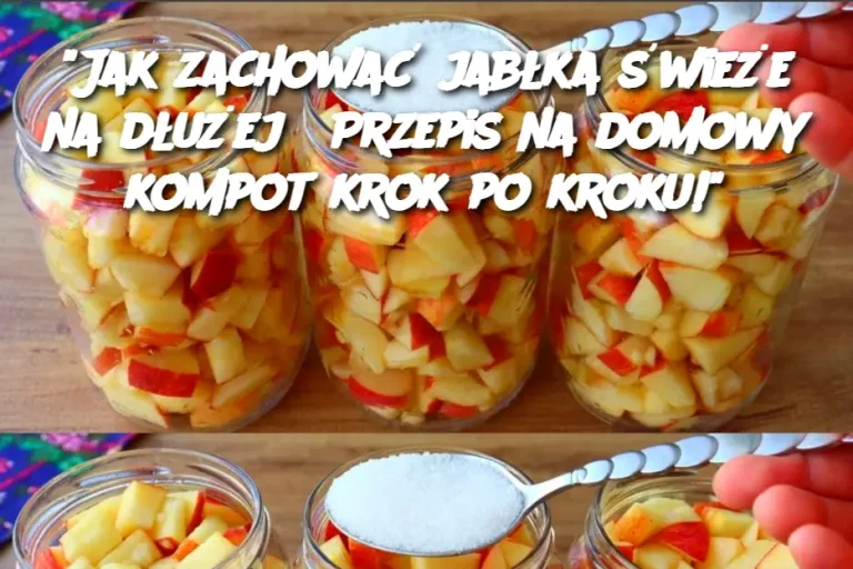 "Jak zachować jabłka świeże na dłużej? Przepis na domowy kompot krok po kroku!"