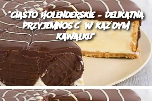 "Ciasto Holenderskie – Delikatna przyjemność w każdym kawałku"