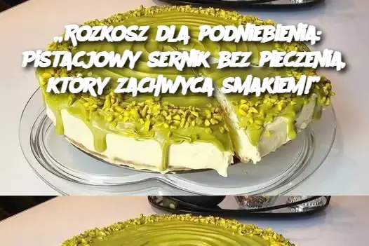 „Rozkosz dla podniebienia: Pistacjowy sernik bez pieczenia, który zachwyca smakiem!”