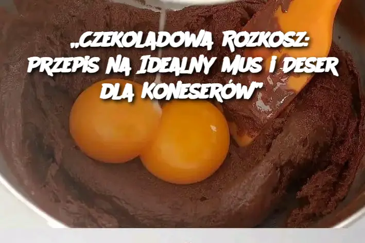 „Czekoladowa Rozkosz: Przepis na Idealny Mus i Deser dla Koneserów”