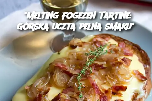 "Melting Fogezen Tartine: Górska uczta pełna smaku"