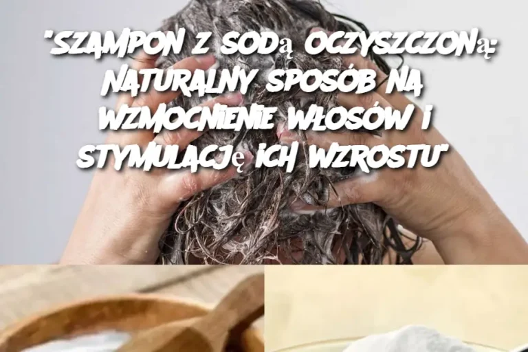 "Szampon z sodą oczyszczoną: Naturalny sposób na wzmocnienie włosów i stymulację ich wzrostu"