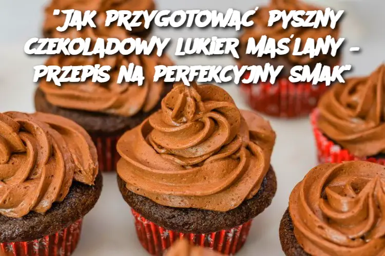 "Jak przygotować pyszny czekoladowy lukier maślany – Przepis na perfekcyjny smak"