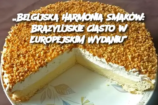 „Belgijska Harmonia Smaków: Brazylijskie Ciasto w Europejskim Wydaniu”