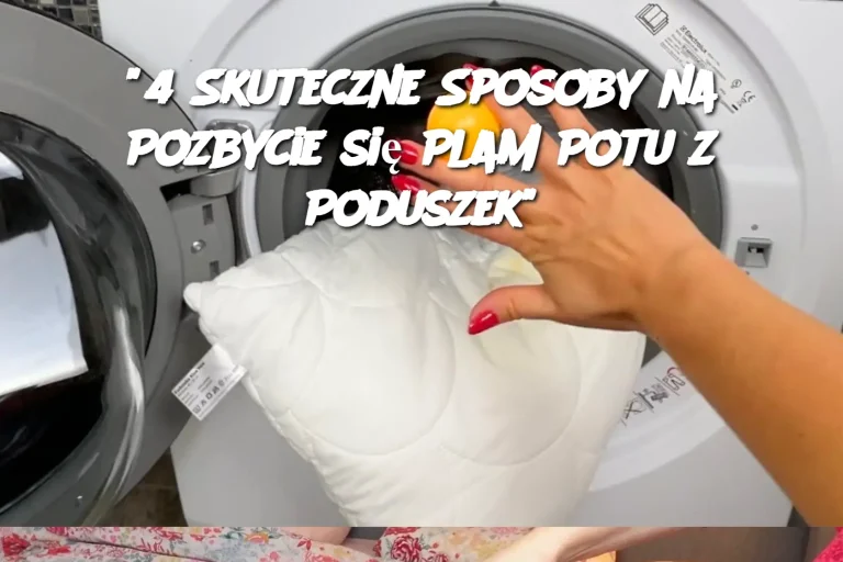 "4 Skuteczne Sposoby na Pozbycie się Plam Potu z Poduszek"