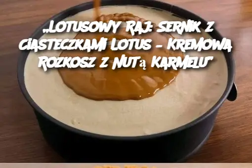 „Lotusowy Raj: Sernik z Ciasteczkami Lotus – Kremowa Rozkosz z Nutą Karmelu”