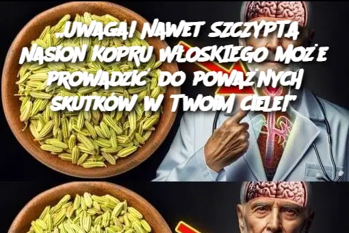 „Uwaga! Nawet SZCZYPTA Nasion KOPRU WŁOSKIEGO może prowadzić do poważnych skutków w Twoim ciele!”