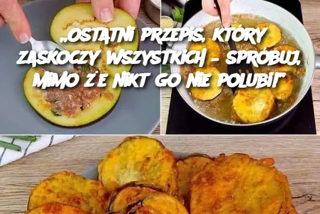 „Ostatni przepis, który zaskoczy wszystkich – spróbuj, mimo że nikt go nie polubi!”