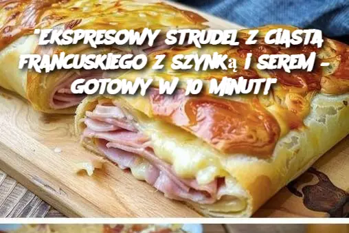 "Ekspresowy strudel z ciasta francuskiego z szynką i serem – gotowy w 10 minut!"