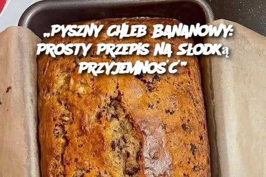 „Pyszny Chleb Bananowy: Prosty Przepis na Słodką Przyjemność”