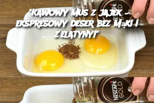 "Kawowy mus z jajek – ekspresowy deser bez mąki i żelatyny!"