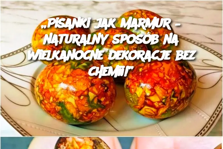 „Pisanki jak marmur – naturalny sposób na wielkanocne dekoracje bez chemii!”