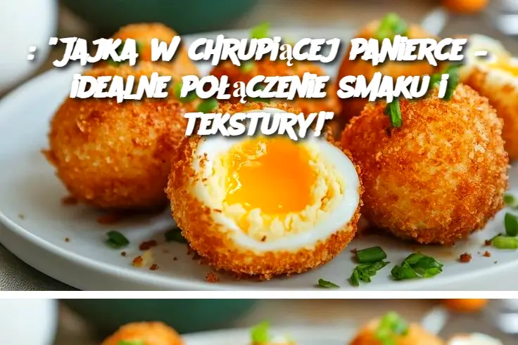 : "Jajka w chrupiącej panierce – idealne połączenie smaku i tekstury!"