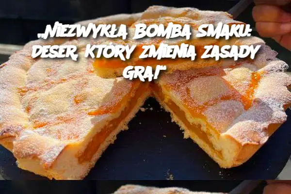 „Niezwykła Bomba Smaku: Deser, Który Zmienia Zasady Gra!“