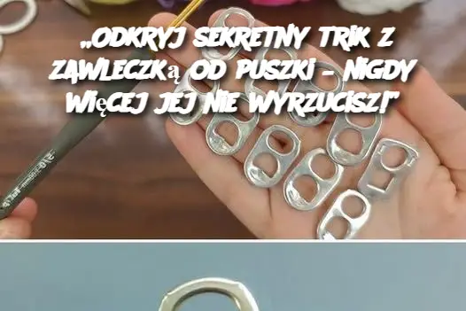 „Odkryj sekretny trik z zawleczką od puszki – nigdy więcej jej nie wyrzucisz!”