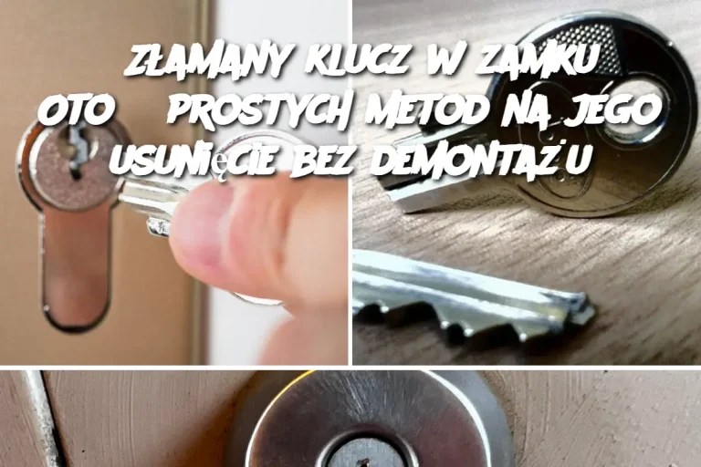 Złamany klucz w zamku? Oto 5 prostych metod na jego usunięcie bez demontażu