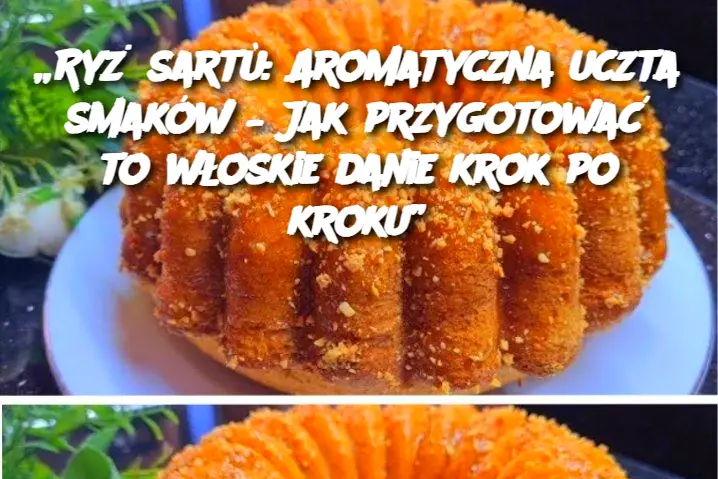 „Ryż sartù: Aromatyczna uczta smaków – Jak przygotować to włoskie danie krok po kroku”