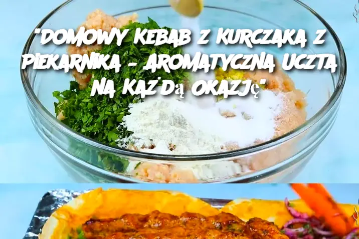 "Domowy Kebab z Kurczaka z Piekarnika – Aromatyczna Uczta na Każdą Okazję"