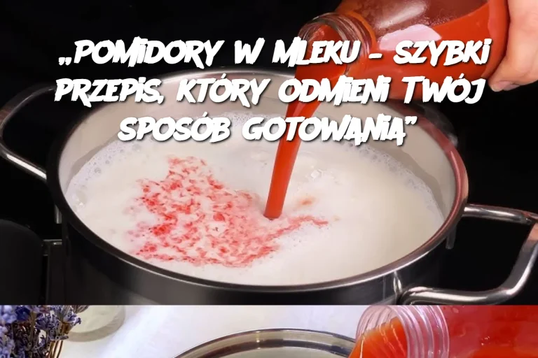 „Pomidory w mleku – szybki przepis, który odmieni Twój sposób gotowania”