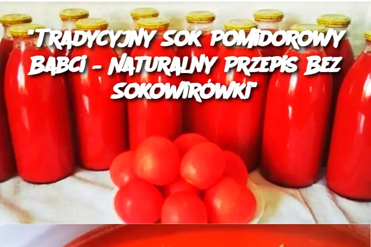 "Tradycyjny Sok Pomidorowy Babci – Naturalny Przepis Bez Sokowirówki"