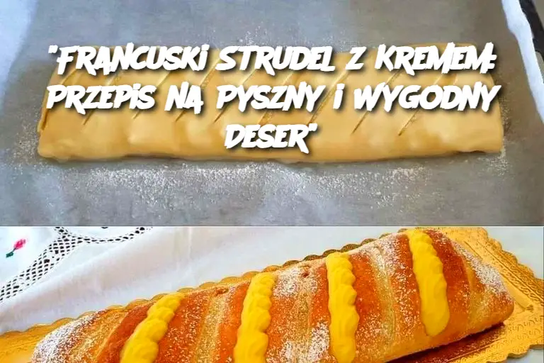 "Francuski Strudel z Kremem: Przepis na Pyszny i Wygodny Deser"