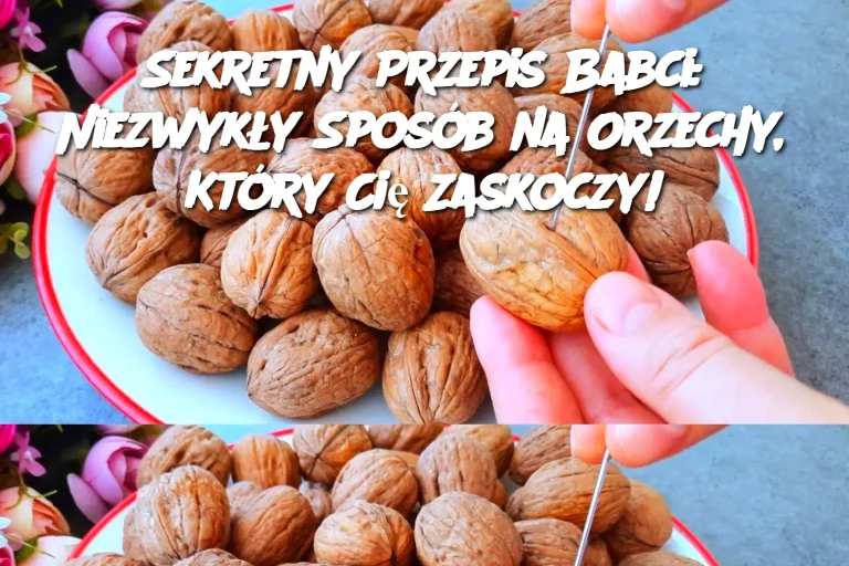 Sekretny Przepis Babci: Niezwykły Sposób na Orzechy, Który Cię Zaskoczy!