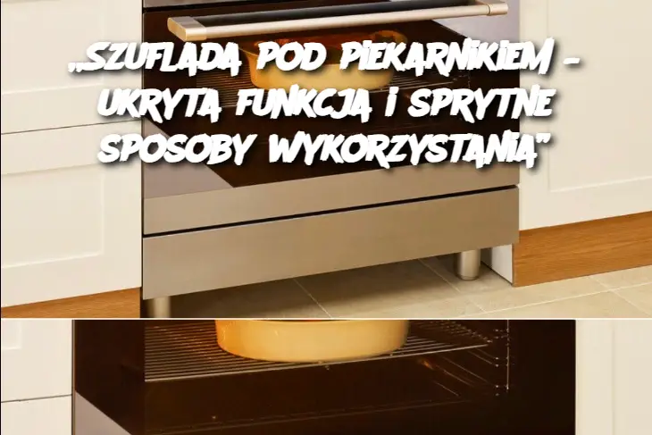 „Szuflada pod piekarnikiem – ukryta funkcja i sprytne sposoby wykorzystania”