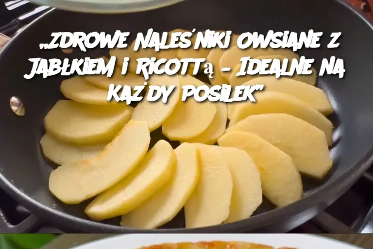 „Zdrowe Naleśniki Owsiane z Jabłkiem i Ricottą – Idealne na Każdy Posilek”