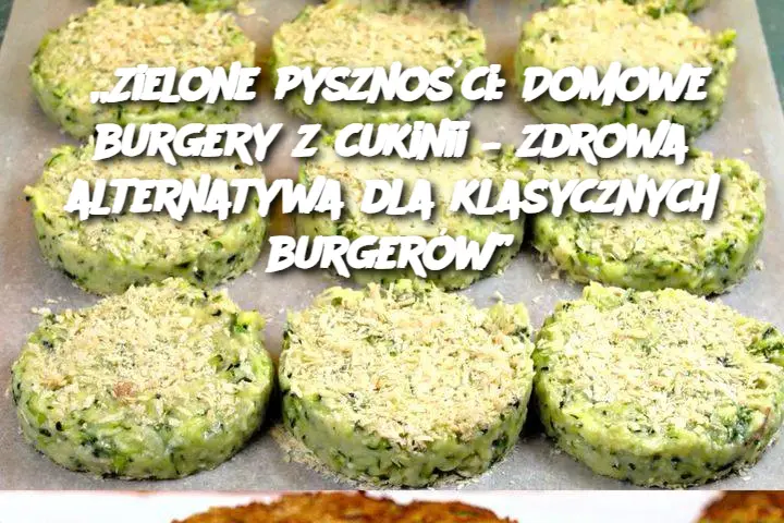 „Zielone pyszności: Domowe burgery z cukinii – zdrowa alternatywa dla klasycznych burgerów”