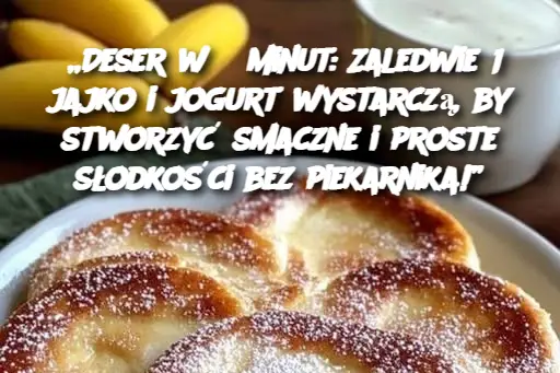 „Deser w 5 minut: Zaledwie 1 jajko i jogurt wystarczą, by stworzyć smaczne i proste słodkości bez piekarnika!”