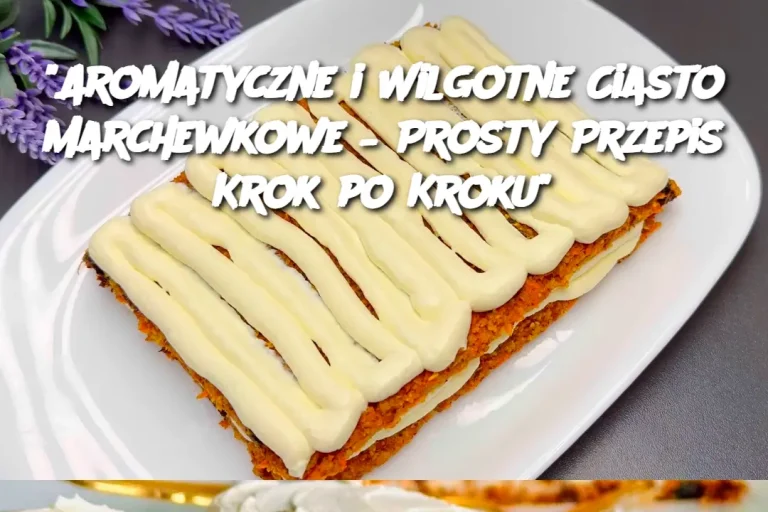 "Aromatyczne i Wilgotne Ciasto Marchewkowe – Prosty Przepis Krok po Kroku"