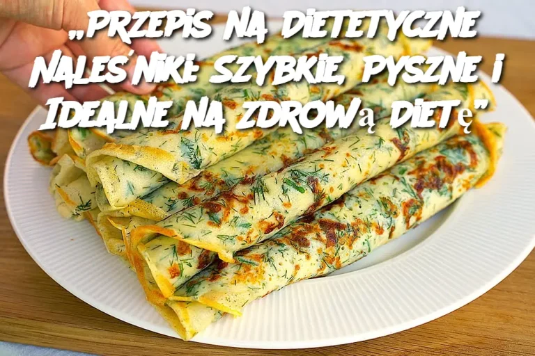 „Przepis na Dietetyczne Naleśniki: Szybkie, Pyszne i Idealne na Zdrową Dietę”