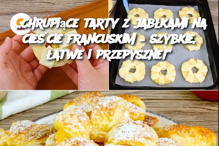 „Chrupiące tarty z jabłkami na cieście francuskim – szybkie, łatwe i przepyszne!”