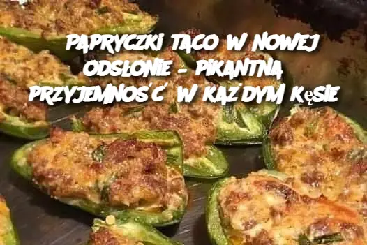 Papryczki taco w nowej odsłonie – pikantna przyjemność w każdym kęsie