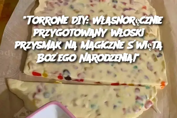 "Torrone DIY: Własnoręcznie przygotowany włoski przysmak na magiczne Święta Bożego Narodzenia!"