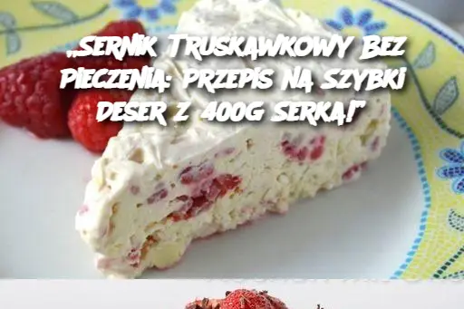 „Sernik Truskawkowy Bez Pieczenia: Przepis na Szybki Deser z 400g Serka!”