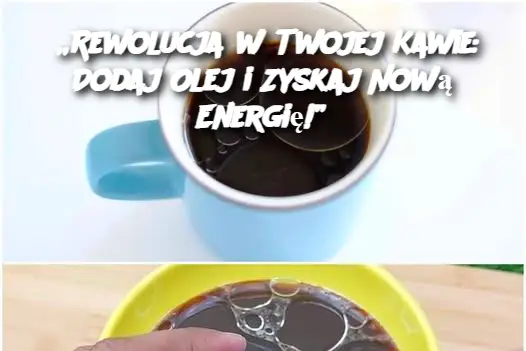 „Rewolucja w Twojej Kawie: Dodaj Olej i Zyskaj Nową Energię!”