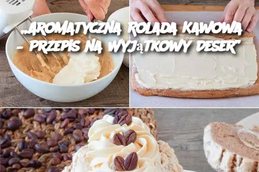 „Aromatyczna Rolada Kawowa – Przepis na Wyjątkowy Deser”