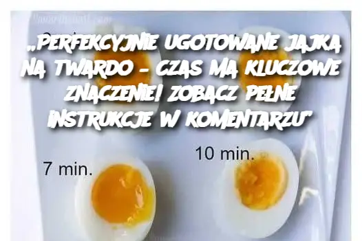 „Perfekcyjnie ugotowane jajka na twardo – Czas ma kluczowe znaczenie! Zobacz pełne instrukcje w komentarzu”