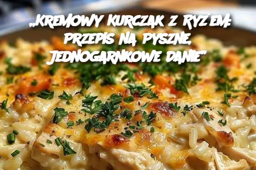 „Kremowy Kurczak z Ryżem: Przepis na Pyszne, Jednogarnkowe Danie”