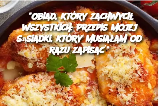 "Obiad, który zachwycił wszystkich: Przepis mojej sąsiadki, który musiałam od razu zapisać"