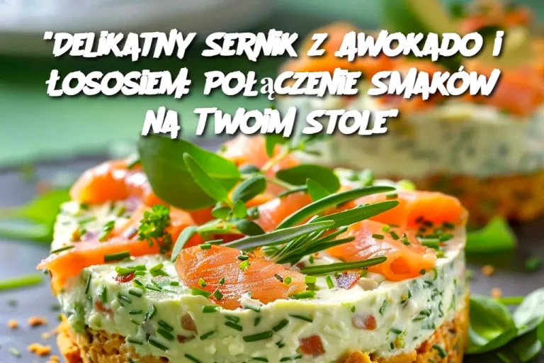 "Delikatny Sernik z Awokado i Łososiem: Połączenie Smaków na Twoim Stole"