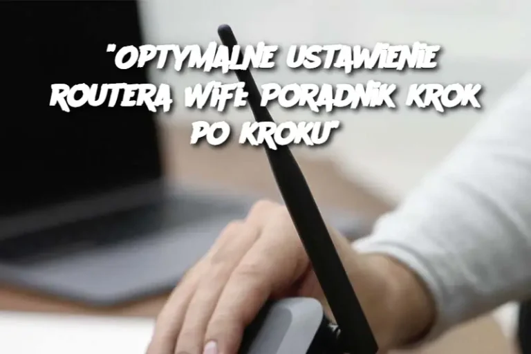 "Optymalne ustawienie routera WiFi: Poradnik krok po kroku"