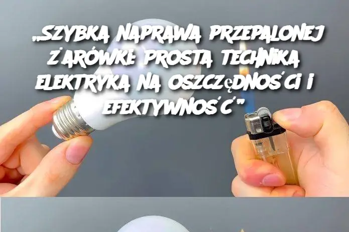 „Szybka naprawa przepalonej żarówki: Prosta technika elektryka na oszczędności i efektywność”