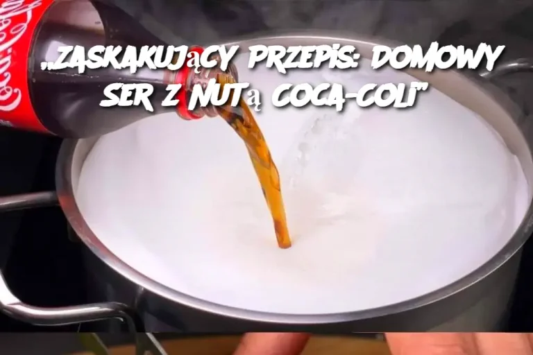 „Zaskakujący Przepis: Domowy Ser z Nutą Coca-Coli”