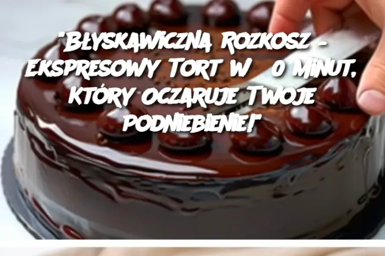 "Błyskawiczna Rozkosz – Ekspresowy Tort w 30 Minut, Który Oczaruje Twoje Podniebienie!"