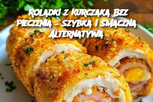 Roladki z Kurczaka Bez Pieczenia – Szybka i Smaczna Alternatywa